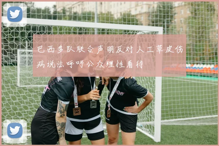 巴西多队联合声明反对人工草皮伤病说法呼吁公众理性看待