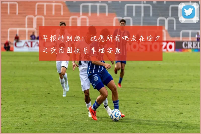 早报特别版：祝愿所有吧友在除夕之夜团圆快乐幸福安康