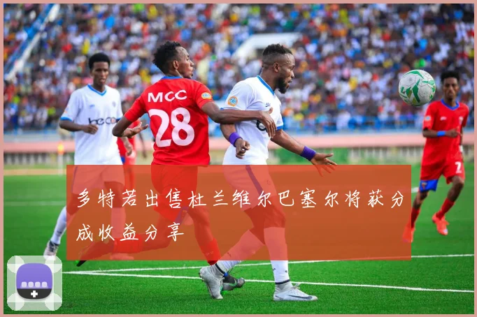 多特若出售杜兰维尔巴塞尔将获分成收益分享